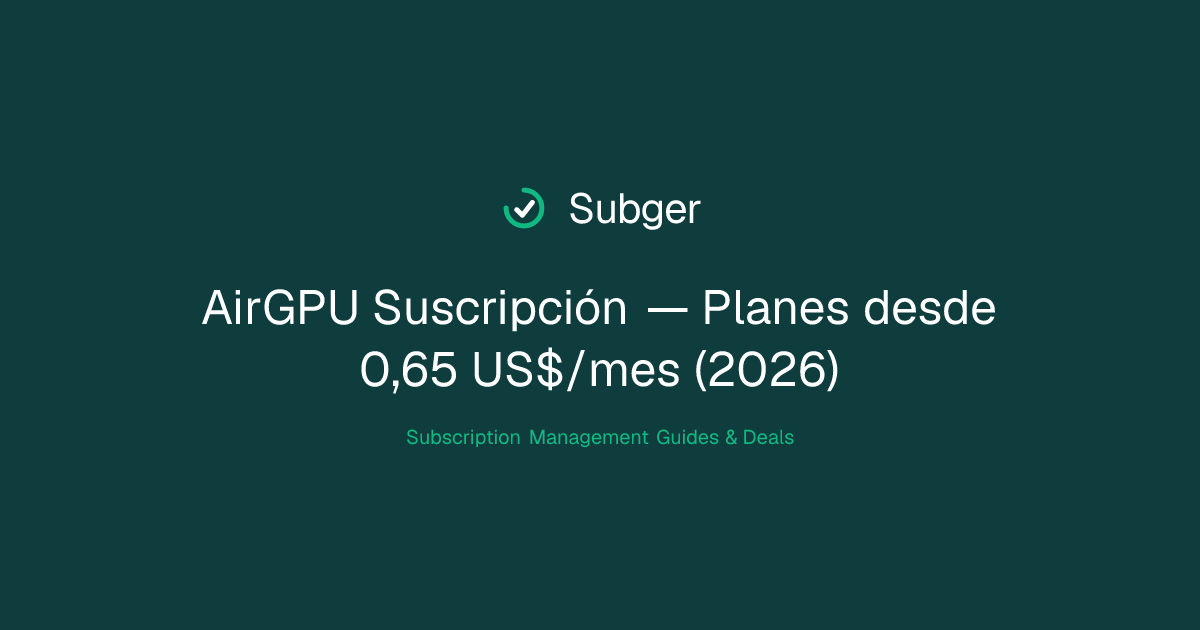 AirGPU Suscripción — Planes desde 0,65 US$/mes (2026) | Subger