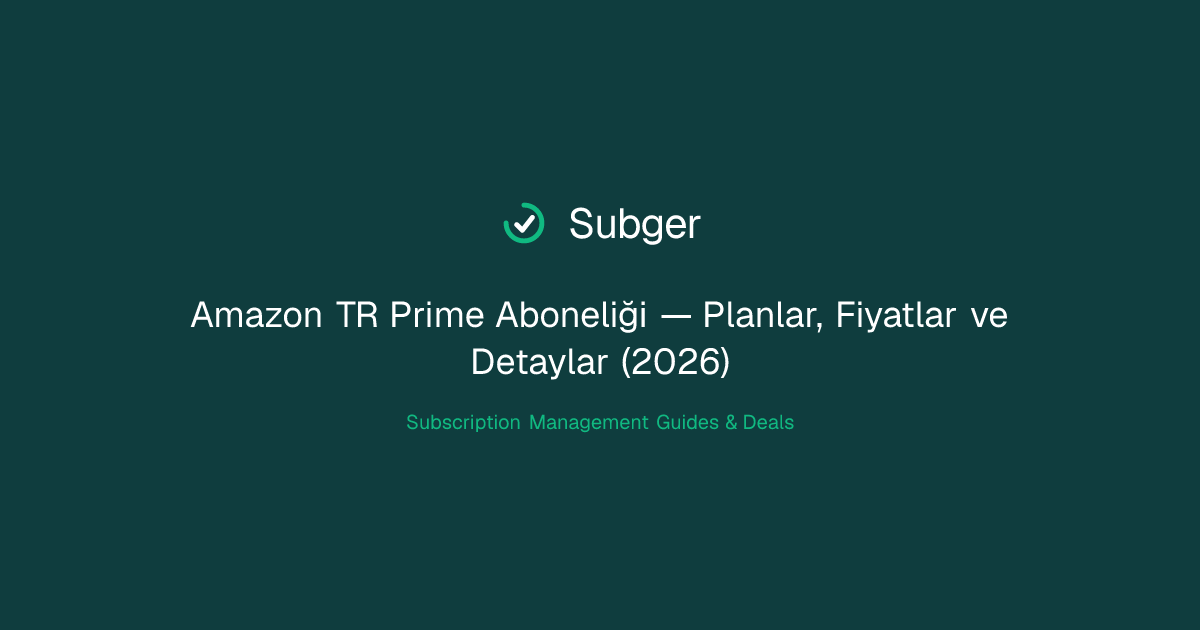 Amazon TR Prime Aboneliği — Planlar, Fiyatlar ve Detaylar (2026) | Subger