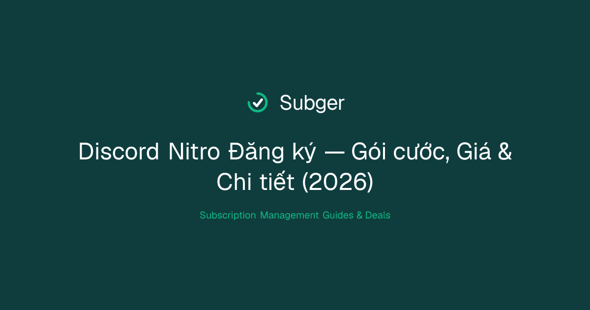 Discord Nitro Đăng ký — Gói cước, Giá & Chi tiết (2026) | Subger