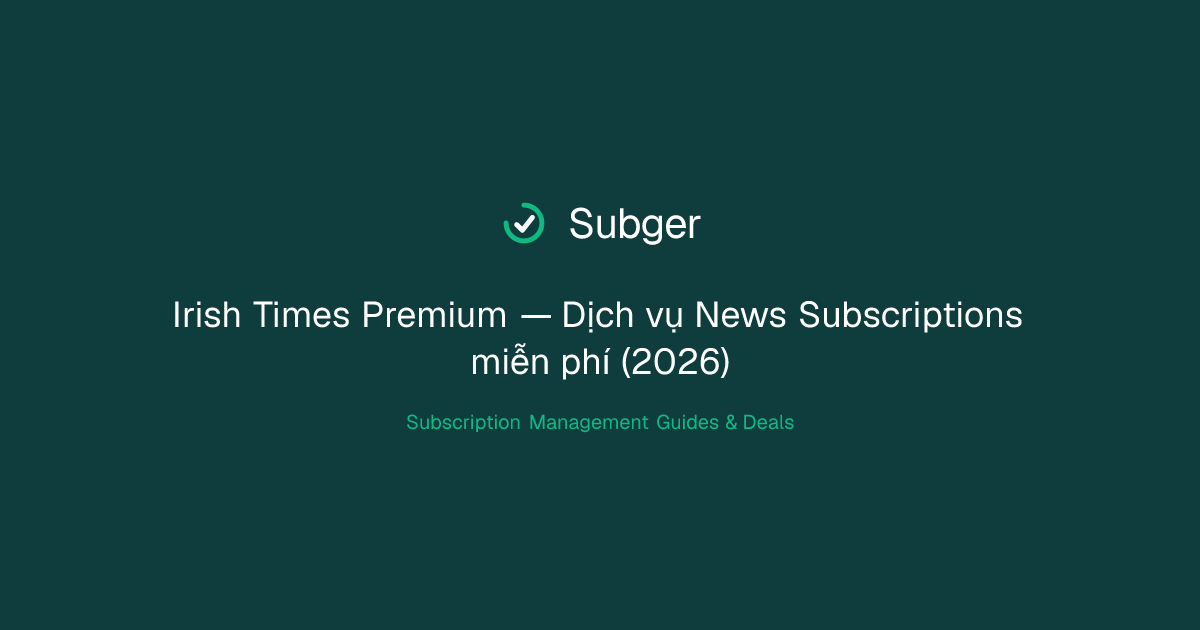 Irish Times Premium — Dịch vụ News Subscriptions miễn phí (2026) | Subger