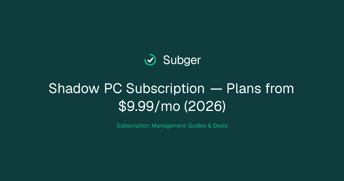 Shadow PC Subscription — Plans from $9.99/mo (2026) | Subger